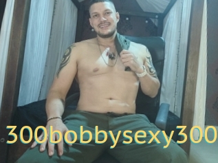 300bobbysexy300