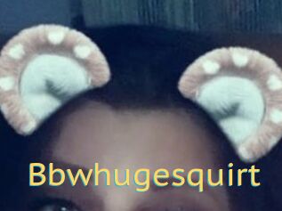 Bbwhugesquirt